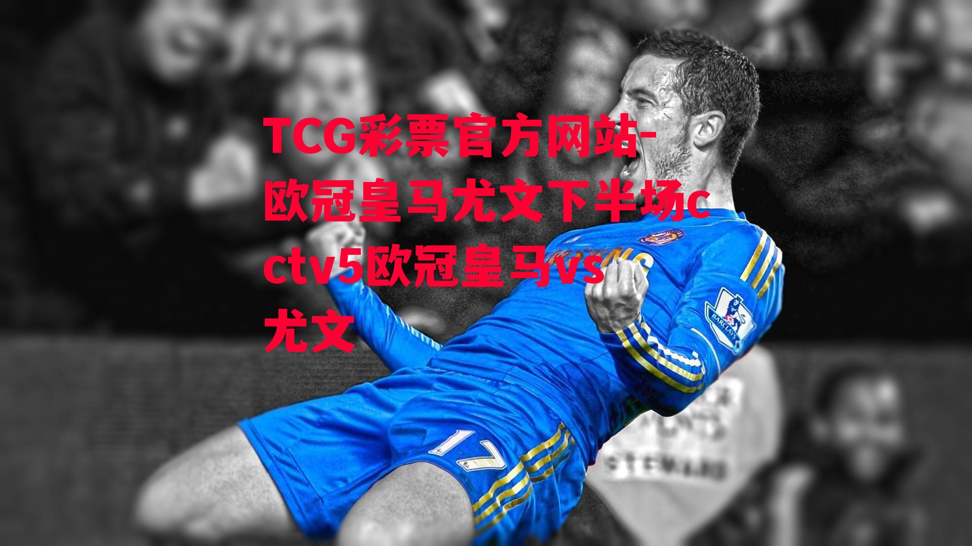 TCG彩票官方网站-欧冠皇马尤文下半场cctv5欧冠皇马vs尤文